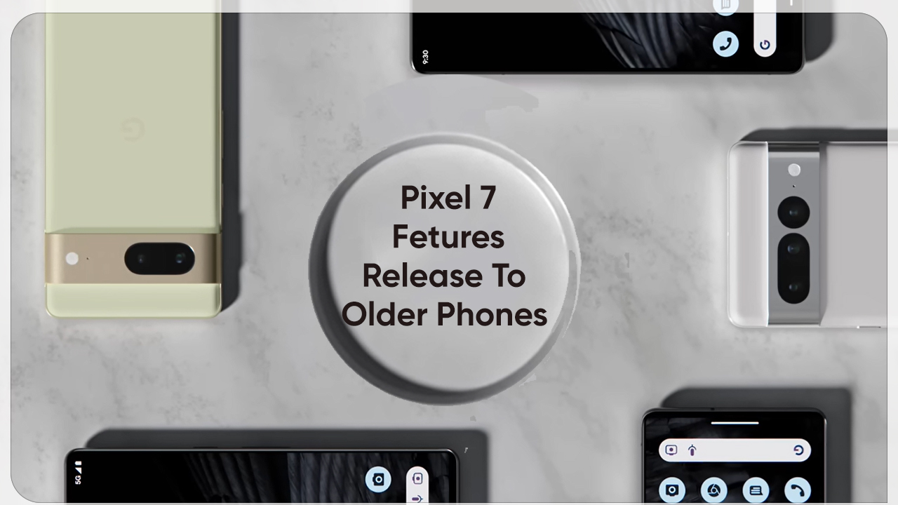 Google Pixel 7 feature older phones